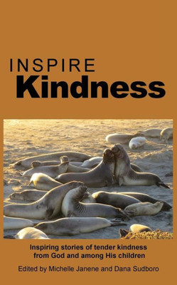 Inspire Kindness: Inspiring stories of tender kindness from God and among His children (Inspire Anthology)