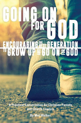Going On For God: Encouraging the Next Generation to Grow Up and Go On For God