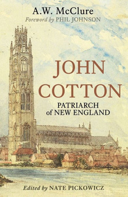 John Cotton: Patriarch of New England (The American Puritans)