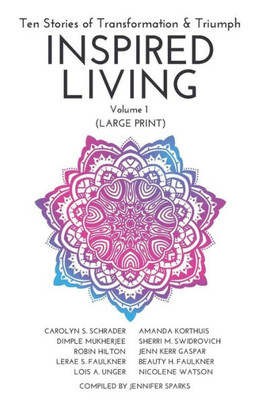 INSPIRED LIVING Volume 1: Ten Stories of Transformation & Triumph (Large Print Edition) (INSPIRED LIVING LARGE PRINT)