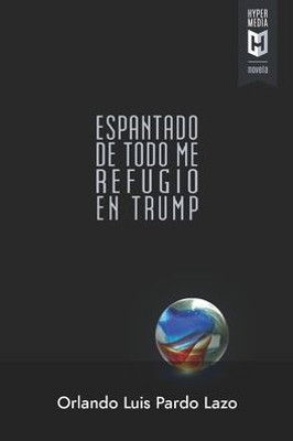 Espantado de todo me refugio en Trump (Spanish Edition)