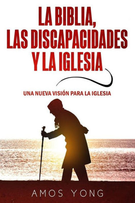 La Biblia las Discapacidades y la Iglesia: Una Nueva Vision para la Iglesia (Spanish Edition)
