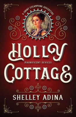 Holly Cottage: A short steampunk adventure (Magnificent Devices)