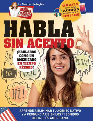 Habla sin acento: Aprende a eliminar tu acento nativo y a pronunciar bien los 41 sonidos del Inglés Americano. Edición Bilingüe (María García, Tu Guía Latina) (Spanish Edition)