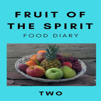 Fruit of the Spirit Food Diary: Part Two