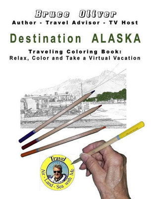 Destination Alaska - Traveling Coloring Book: 30 Illustrations, Relax, Color and Take a Virtual Vacation (Traveling Coloring Books)