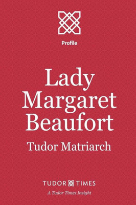 Lady Margaret Beaufort: Tudor Matriarch (Tudor Times Insights (Profiles))