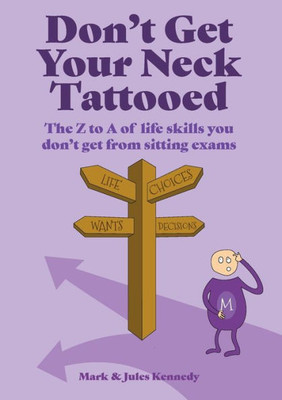 Don't Get Your Neck Tattooed: The Z to A of Life Skills That You Don't Get From Sitting Exams