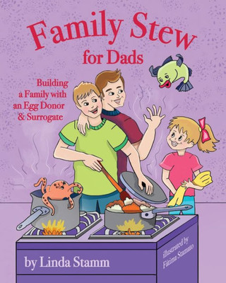 Family Stew for Dads: Building a Family with an Egg Donor & Surrogate