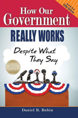 How Our Government Really Works, Despite What They Say: Fifth Edition