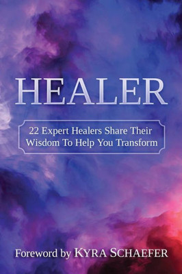 Healer: 22 Expert Healers Share Their Wisdom To Help You Transform (Transformation)