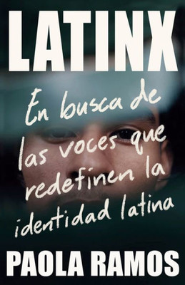 Latinx. En busca de las voces que redefinen la identidad latina / Latinx. In Sea rch of the Voices Redefining Latino Identity (Spanish Edition)