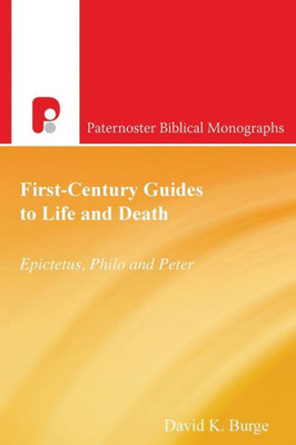 First-Century Guides to Life and Death: Epictetus, Philo and Peter (Paternoster Biblical Monographs)