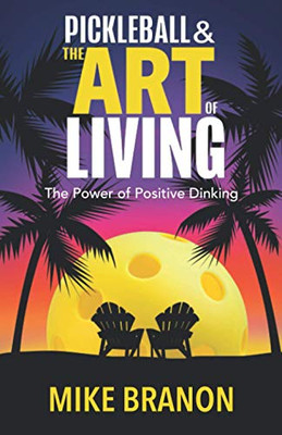 Pickleball and the Art of Living: The Power of Positive Dinking