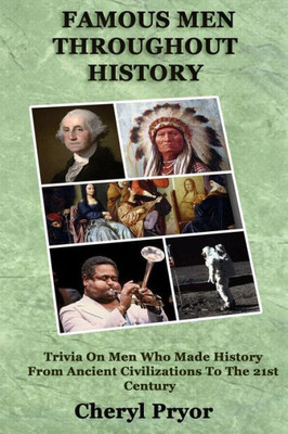 Famous Men Throughout History: Trivia On Men Who Made History From Ancient Civilizations To 21st Century