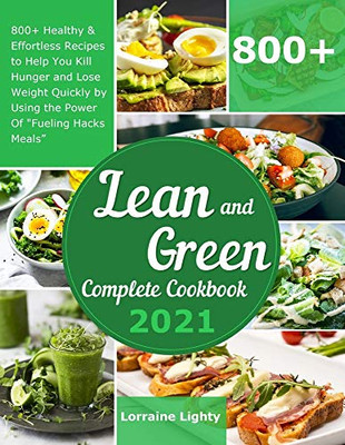 Lean and Green Complete Cookbook 2021: 800+ Healthy & Effortless Recipes to Help You Kill Hunger and Lose Weight Quickly by Using the Power of Fueling Hacks Meals - Paperback