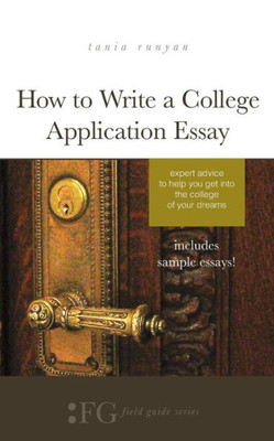 How to Write a College Application Essay: Expert Advice to Help You Get Into the College of Your Dreams (Field Guide Series)