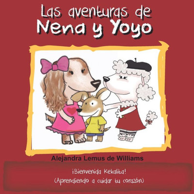 Las aventuras de Nena y Yoyo ¡Bienvenida Kekalita!: (Aprendiendo a cuidar tu corazón) (Spanish Edition)