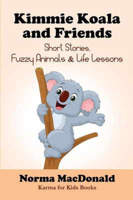 Kimmie Koala and Friends: Short Stories, Fuzzy Animals, and Life Lessons (Karma for Kids Books)