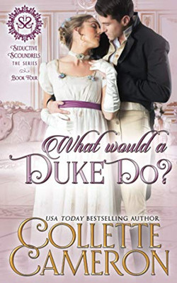 What Would a Duke Do?: A Regency Romance (Seductive Scoundrels)