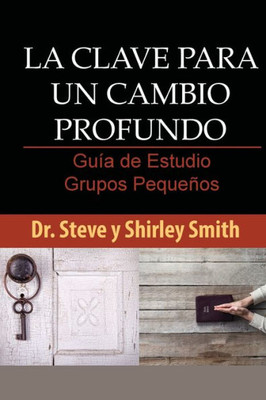 La Clave para un Cambio Profundo Guia de Estudio: Guia para Grupos Pequenos (Spanish Edition)