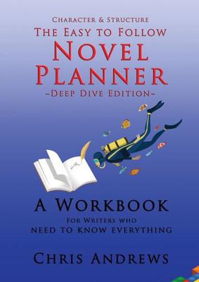 Deep Dive Novel Planner: For Writers Who Need To Know Everything (Character and Structure)
