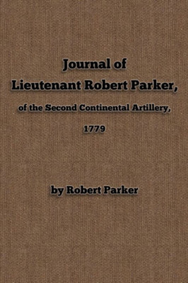 Journal of Lieutenant Robert Parker, of the Second Continental Artillery, 1779