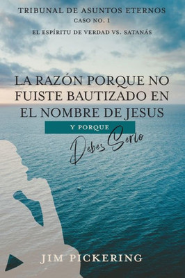 La Razón Porque No Fuiste Bautizado en el Nombre de Jesus: Y Por Que Debes Serlo (Spanish Edition)