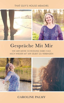Gespräche Mit Mir: Wie mir meine Scheidung dabei half, mich wieder mit mir selbst zu verbinden (German Edition)