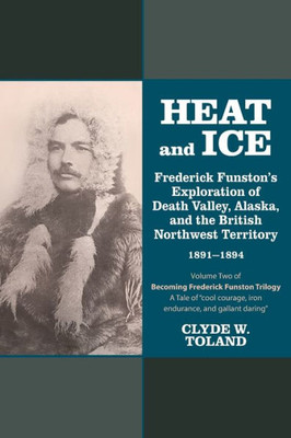 Heat and Ice: Frederick Funston's Exploration of Death Valley, Alaska, and the British Northwest Territory 1891-1894