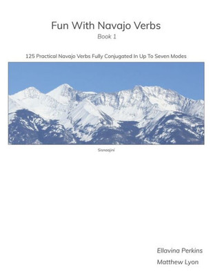 Fun With Navajo Verbs Book 1 Sisnaajiní: 125 Navajo Verbs Fully Conjugated In Up To Seven Modes