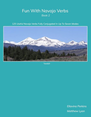 Fun With Navajo Verbs Book 2: 125 Useful Navajo Verbs Fully Conjugated in Up to Seven Modes