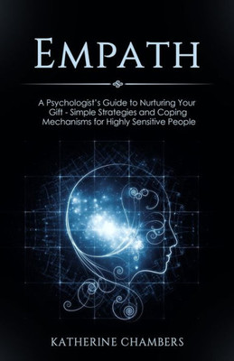 Empath: A Psychologist's Guide to Nurturing Your Gift - Simple Strategies and Coping Mechanisms for Highly Sensitive People (Psychology Self-Help)