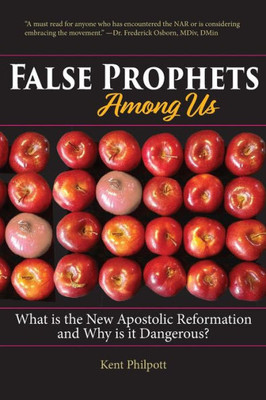 False Prophets Among Us: What Is the New Apostolic Reformation and Why Is It Dangerous?