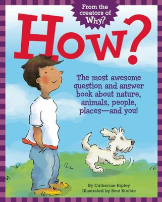 How?: The Most Awesome Question and Answer Book About Nature, Animals, People, Places ? and You!