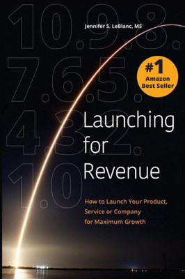 Launching for Revenue: How to Launch Your Product, Service or Company for Maximum Growth (Full Color Paperback)