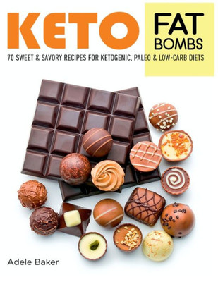 Keto Fat Bombs: 70 Sweet and Savory Recipes for Ketogenic, Paleo & Low-Carb Diets. Easy Recipes for Healthy Eating to Lose Weight Fast