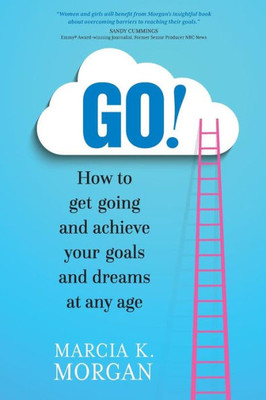 GO! How to get going and achieve your goals and dreams at any age