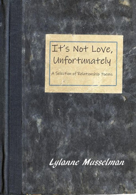 It's Not Love, Unfortunately: A Selection of Relationship Poems