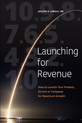 Launching for Revenue (B&W paperback): How to Launch Your Product, Service or Company for Maximum Growth