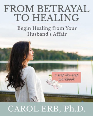 From Betrayal to Healing: Begin healing from your husband's affair