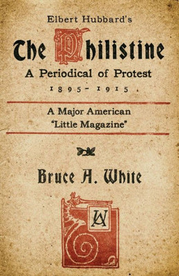 Elbert Hubbard's The Philistine: A Periodical of Protest (1895 - 1915) (Stand Alone)