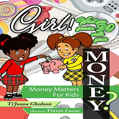 Girl! WHAT You Gonna DO with Your MONEY? Money Matters for Kids