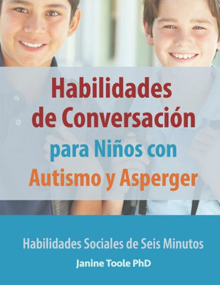 Habilidades de Conversación para Niños con Autismo y Asperger: Habilidades Sociales de Seis Minutos (Spanish Edition)