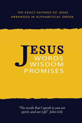 JESUS: Words, Wisdom and Promises: The Exact Sayings of Jesus