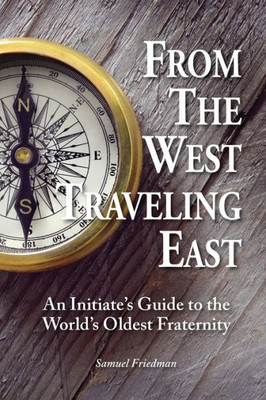 From the West Traveling East: An Initiate's Guide to the World's Oldest Fraternity