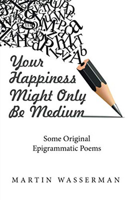 Your Happiness Might Only Be Medium: Some Original Epigrammatic Poems - Paperback