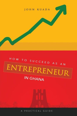How to Succeed as an Entrepreneur in Ghana: A Practical Guide