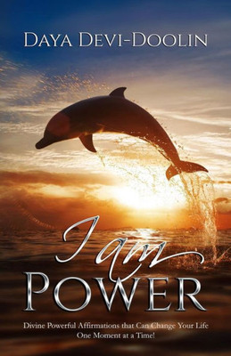 I AM POWER: Divine, Powerful Affirmations that Can Change Your Life One Moment at a Time.