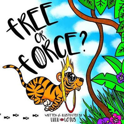 Free Or Force ?: Teaching Children Compassion For Our Animal Friends. (Choose Kindness)